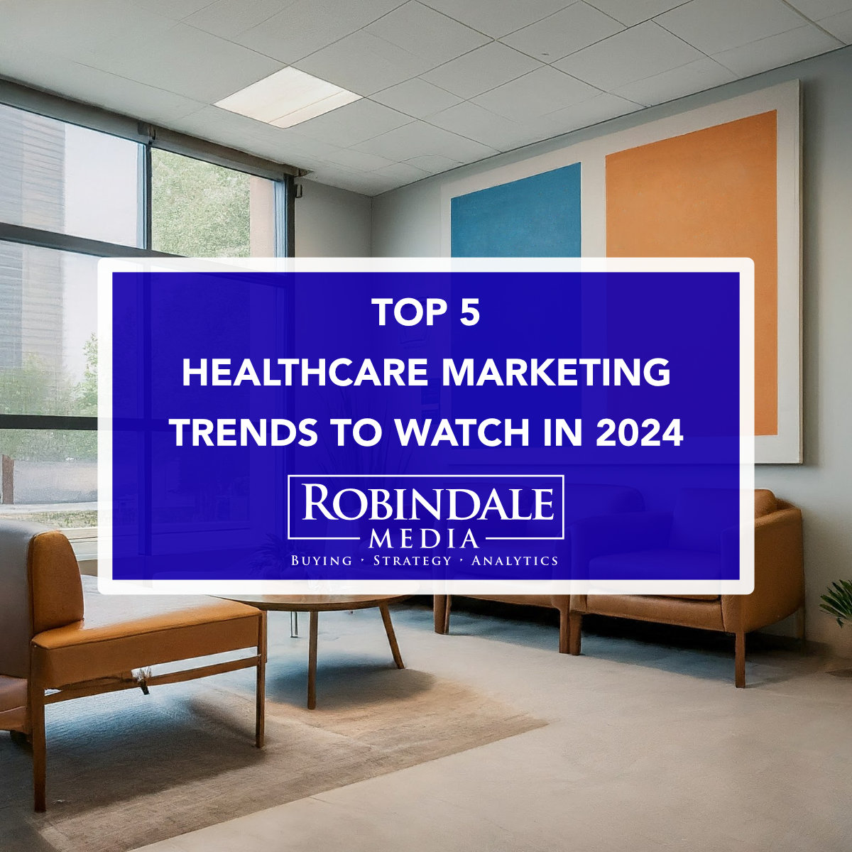 5 Healthcare Marketing Trends To Watch In 2024 - Robindale Media